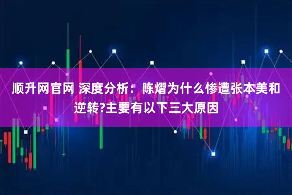 顺升网官网 深度分析：陈熠为什么惨遭张本美和逆转?主要有以下三大原因